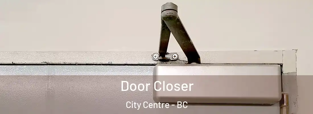  Door Closer City Centre - BC