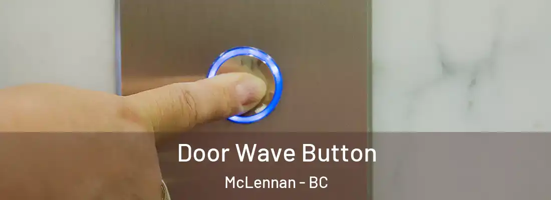  Door Wave Button McLennan - BC