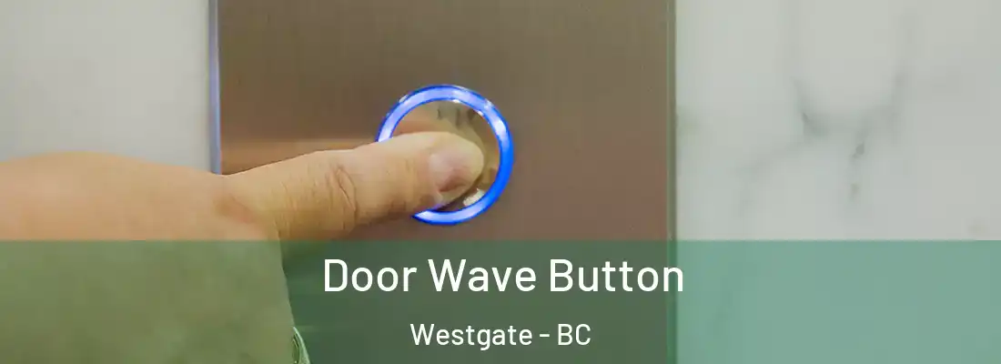  Door Wave Button Westgate - BC