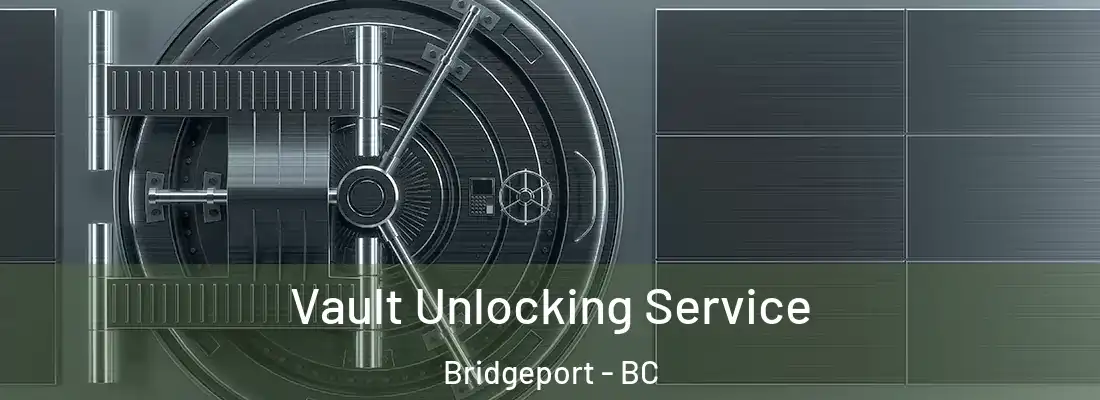  Vault Unlocking Service Bridgeport - BC