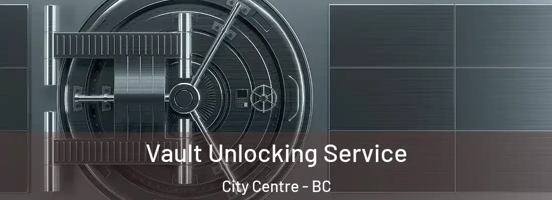  Vault Unlocking Service City Centre - BC