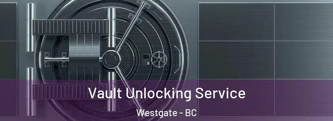  Vault Unlocking Service Westgate - BC